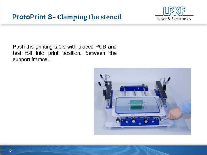 Proto. Print S– Clamping the stencil Push the printing table with placed PCB and