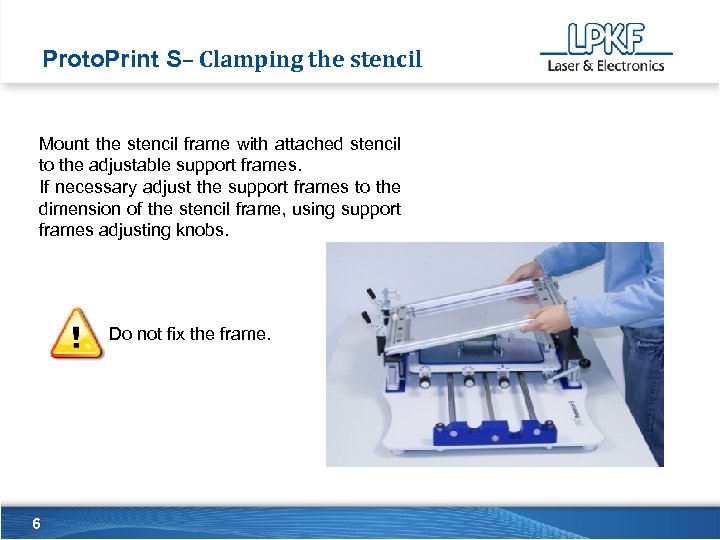 Proto. Print S– Clamping the stencil Mount the stencil frame with attached stencil to