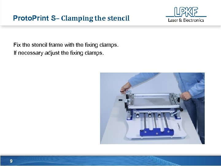 Proto. Print S– Clamping the stencil Fix the stencil frame with the fixing clamps.
