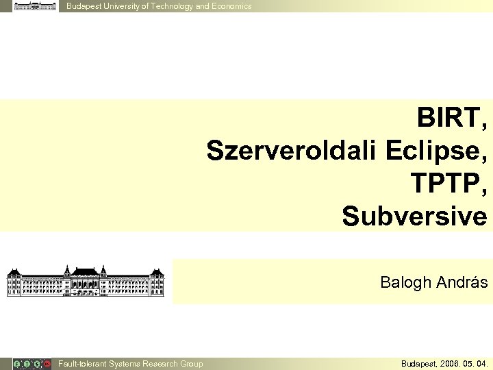 Budapest University of Technology and Economics BIRT, Szerveroldali Eclipse, TPTP, Subversive Balogh András Fault-tolerant