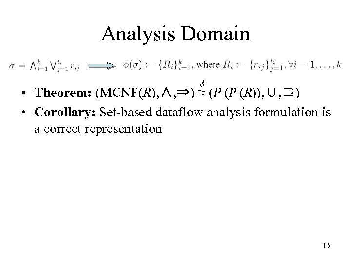 Analysis Domain f • Theorem: (MCNF(R), ∧, ⇒) ≈ (P (P (R)), ∪, ⊇)