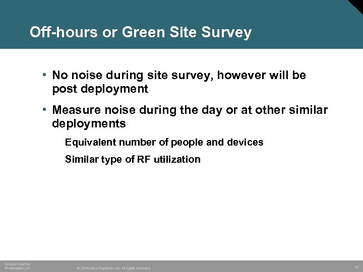 Off-hours or Green Site Survey • No noise during site survey, however will be