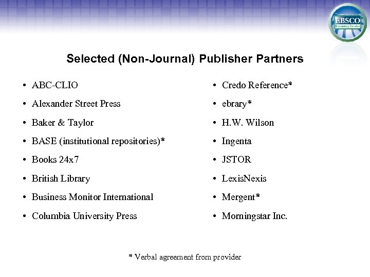 Selected (Non-Journal) Publisher Partners • ABC-CLIO • Credo Reference* • Alexander Street Press •