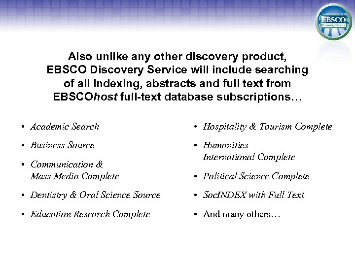 Also unlike any other discovery product, EBSCO Discovery Service will include searching of all