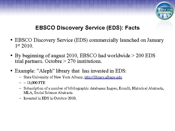EBSCO Discovery Service (EDS): Facts • EBSCO Discovery Service (EDS) commercially launched on January