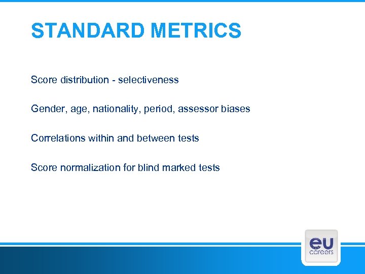 STANDARD METRICS Score distribution - selectiveness Gender, age, nationality, period, assessor biases Correlations within