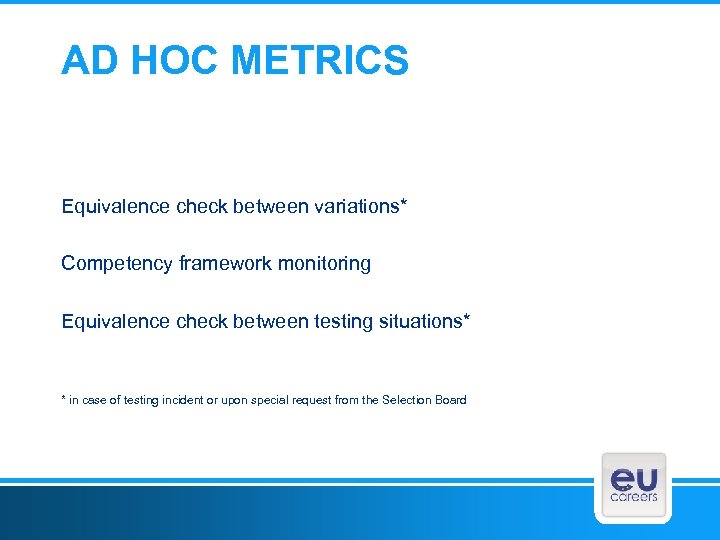 AD HOC METRICS Equivalence check between variations* Competency framework monitoring Equivalence check between testing