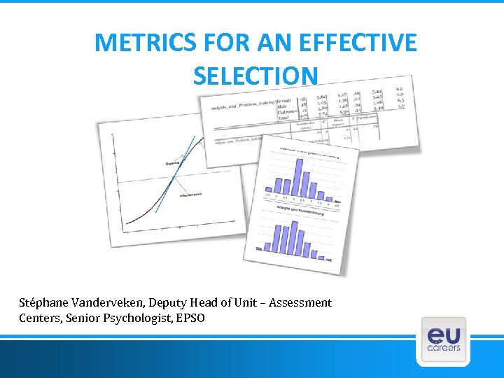 METRICS FOR AN EFFECTIVE SELECTION Stéphane Vanderveken, Deputy Head of Unit – Assessment Centers,