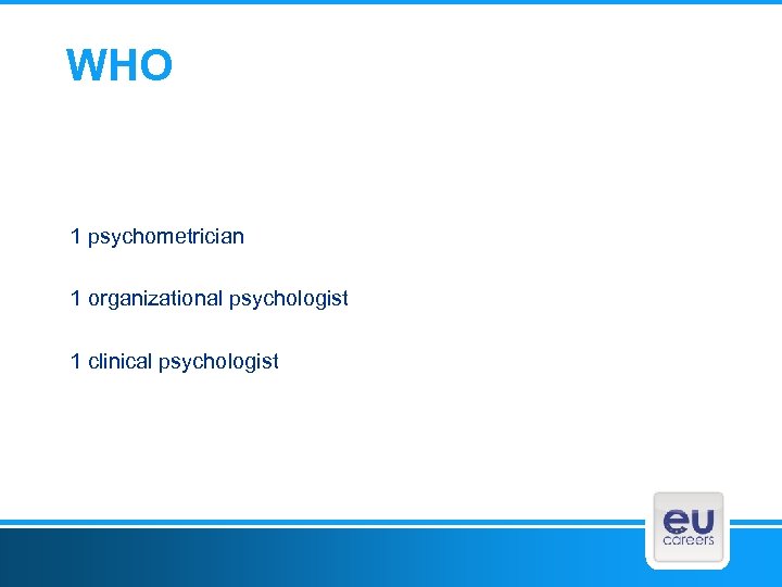 WHO 1 psychometrician 1 organizational psychologist 1 clinical psychologist 