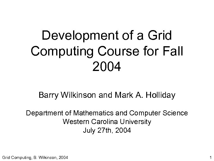 Development of a Grid Computing Course for Fall 2004 Barry Wilkinson and Mark A.