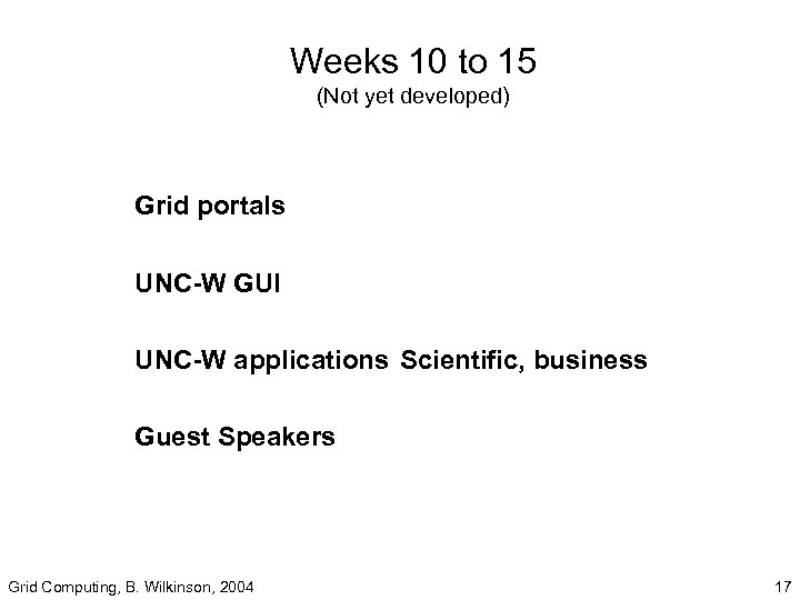 Weeks 10 to 15 (Not yet developed) Grid portals UNC-W GUI UNC-W applications Scientific,