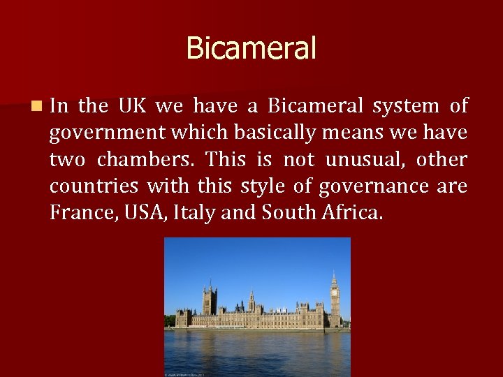 Bicameral n In the UK we have a Bicameral system of government which basically