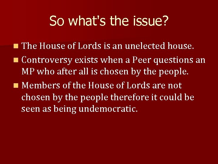 So what's the issue? n The House of Lords is an unelected house. n