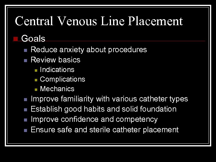 Central Venous Line Placement n Goals n n Reduce anxiety about procedures Review basics
