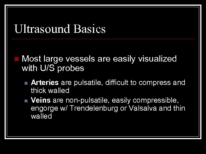 Ultrasound Basics n Most large vessels are easily visualized with U/S probes n n