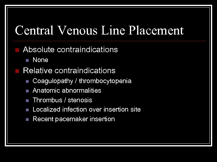 Central Venous Line Placement n Absolute contraindications n n None Relative contraindications n n