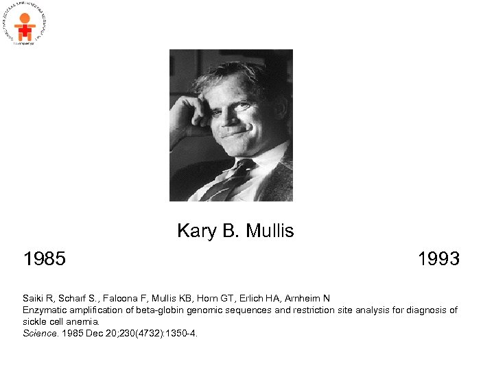 Kary B. Mullis 1985 1993 Saiki R, Scharf S. , Faloona F, Mullis KB,