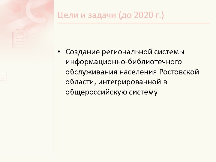 Цели и задачи (до 2020 г. ) • Создание региональной системы информационно-библиотечного обслуживания населения