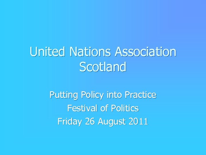 United Nations Association Scotland Putting Policy into Practice Festival of Politics Friday 26 August