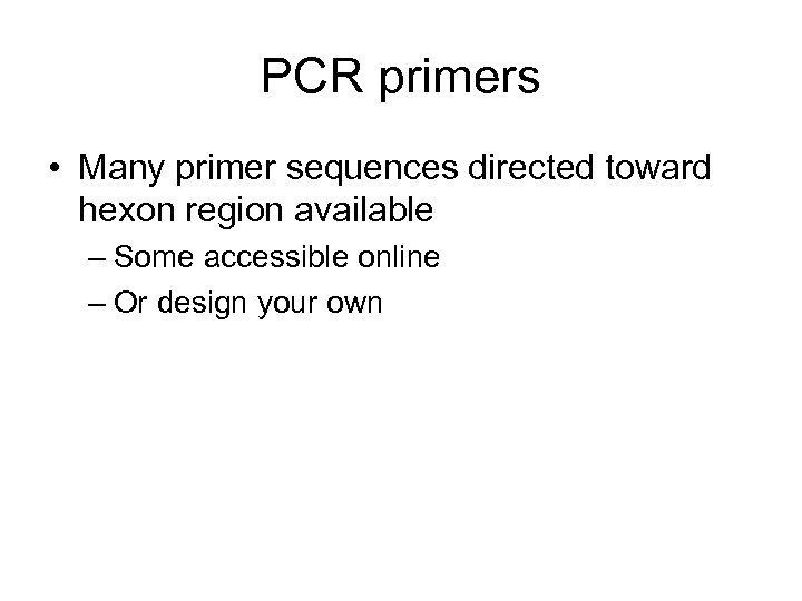 PCR primers • Many primer sequences directed toward hexon region available – Some accessible