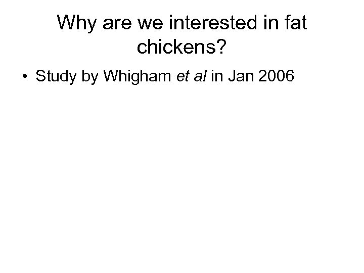 Why are we interested in fat chickens? • Study by Whigham et al in