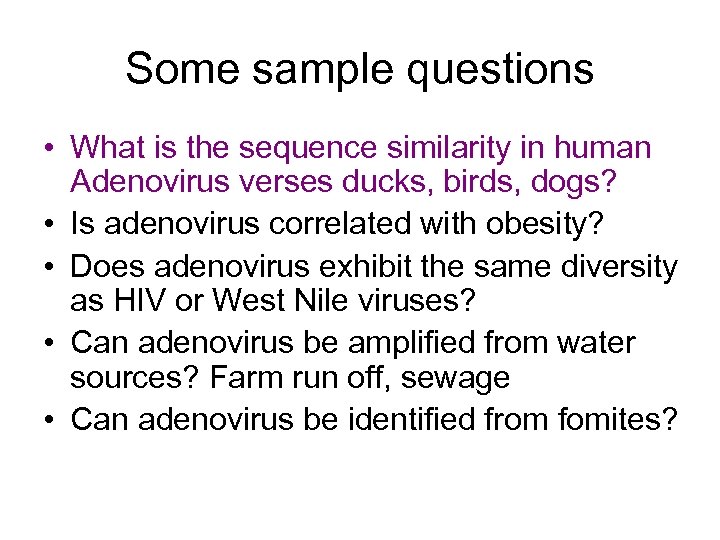 Some sample questions • What is the sequence similarity in human Adenovirus verses ducks,