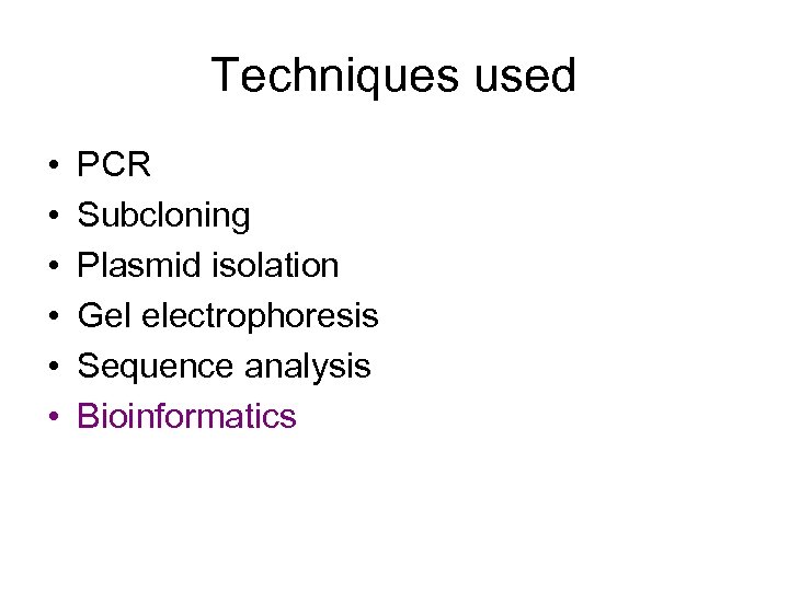 Techniques used • • • PCR Subcloning Plasmid isolation Gel electrophoresis Sequence analysis Bioinformatics