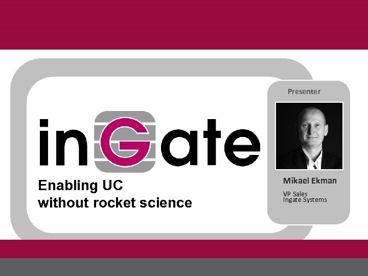 SUCCESSFULLY DEPLOYING ENTERPRISE SIP TRUNKING Presenter (photo) Enabling UC without rocket science Mikael Ekman