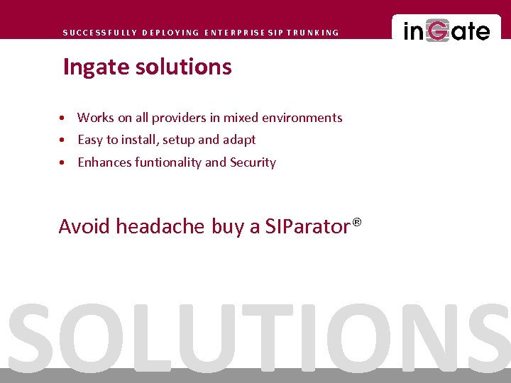 SUCCESSFULLY DEPLOYING ENTERPRISE SIP TRUNKING Ingate solutions • Works on all providers in mixed