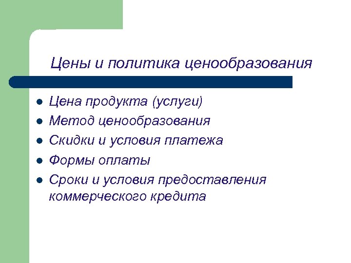 Цены и политика ценообразования l l l Цена продукта (услуги) Метод ценообразования Скидки и