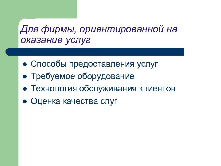Для фирмы, ориентированной на оказание услуг l l Способы предоставления услуг Требуемое оборудование Технология