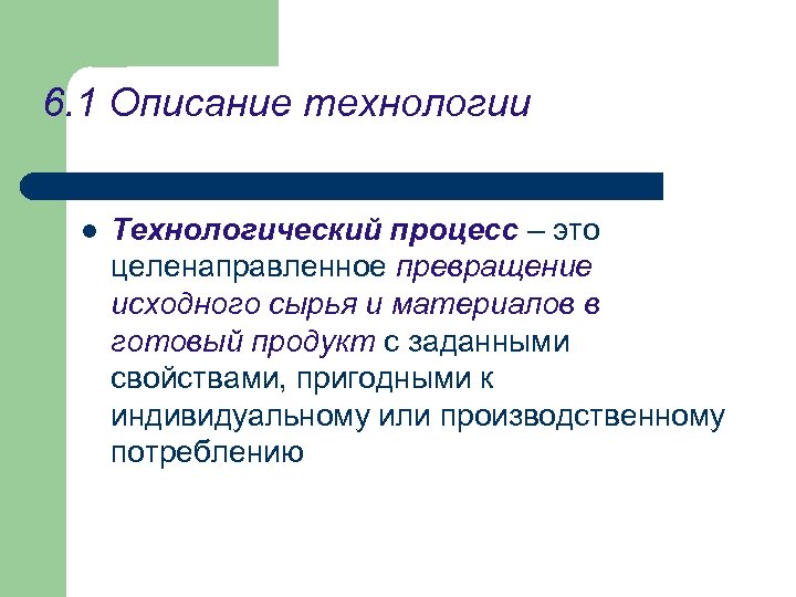 6. 1 Описание технологии l Технологический процесс – это целенаправленное превращение исходного сырья и