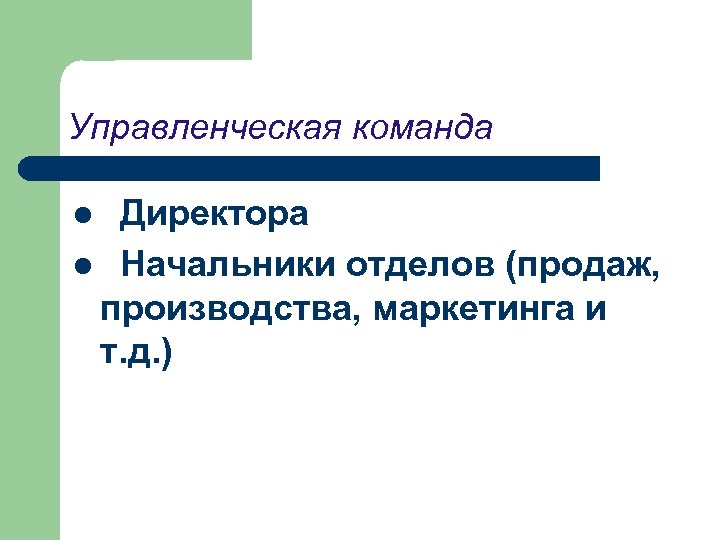 Управленческая команда Директора l Начальники отделов (продаж, производства, маркетинга и т. д. ) l
