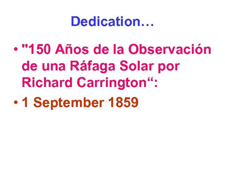 Dedication… • "150 Años de la Observación de una Ráfaga Solar por Richard Carrington“: