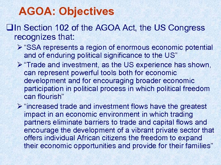 AGOA: Objectives q In Section 102 of the AGOA Act, the US Congress recognizes