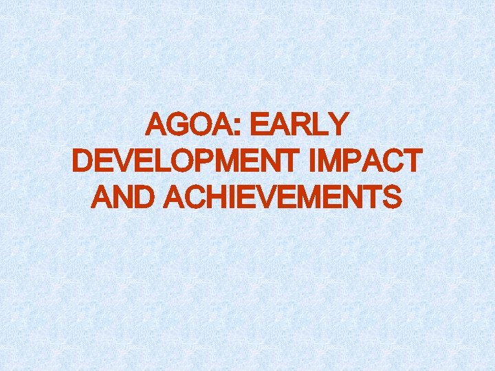 AGOA: EARLY DEVELOPMENT IMPACT AND ACHIEVEMENTS 