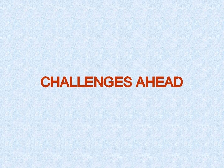 CHALLENGES AHEAD 