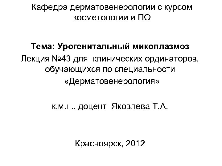 Кафедра дерматовенерологии с курсом косметологии и ПО Тема: Урогенитальный микоплазмоз Лекция № 43 для