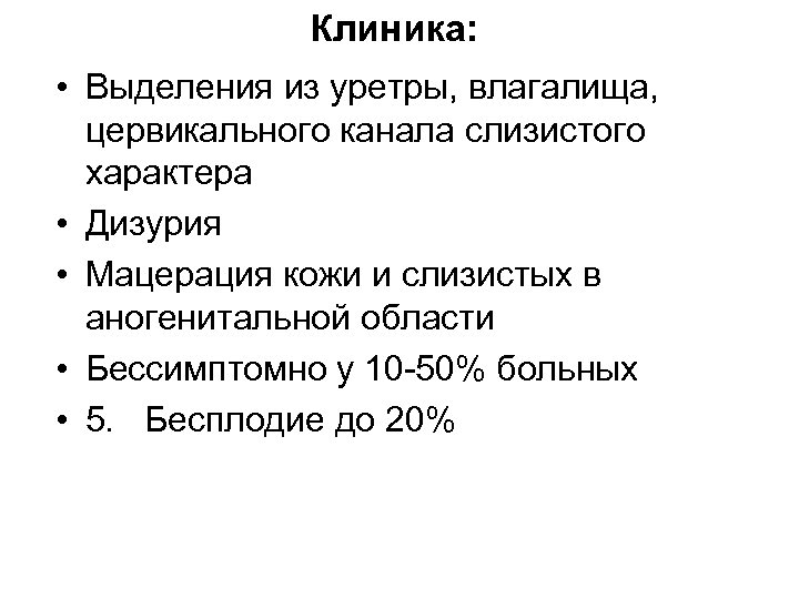 Клиника: • Выделения из уретры, влагалища, цервикального канала слизистого характера • Дизурия • Мацерация