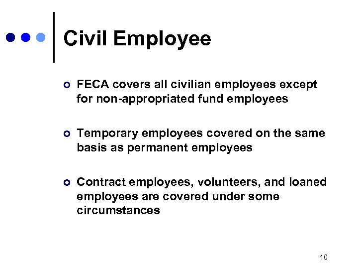 Civil Employee ¢ FECA covers all civilian employees except for non-appropriated fund employees ¢
