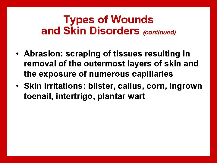 Types of Wounds and Skin Disorders (continued) • Abrasion: scraping of tissues resulting in