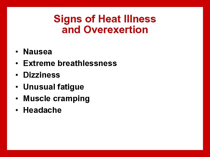 Signs of Heat Illness and Overexertion • • • Nausea Extreme breathlessness Dizziness Unusual