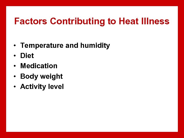 Factors Contributing to Heat Illness • • • Temperature and humidity Diet Medication Body