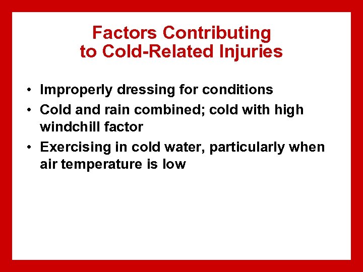 Factors Contributing to Cold-Related Injuries • Improperly dressing for conditions • Cold and rain
