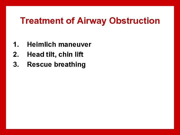 Treatment of Airway Obstruction 1. 2. 3. Heimlich maneuver Head tilt, chin lift Rescue