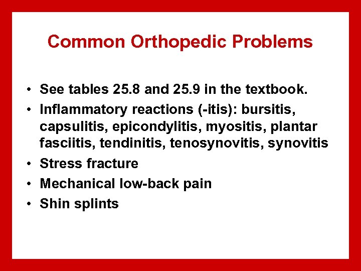 Common Orthopedic Problems • See tables 25. 8 and 25. 9 in the textbook.