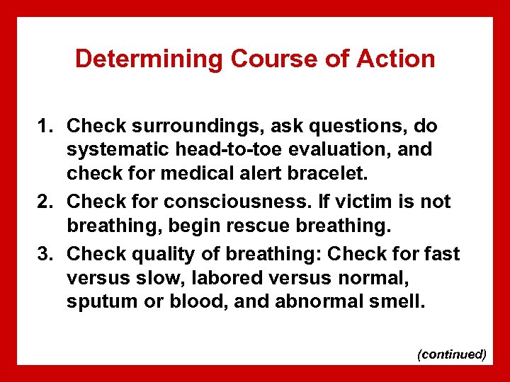 Determining Course of Action 1. Check surroundings, ask questions, do systematic head-to-toe evaluation, and