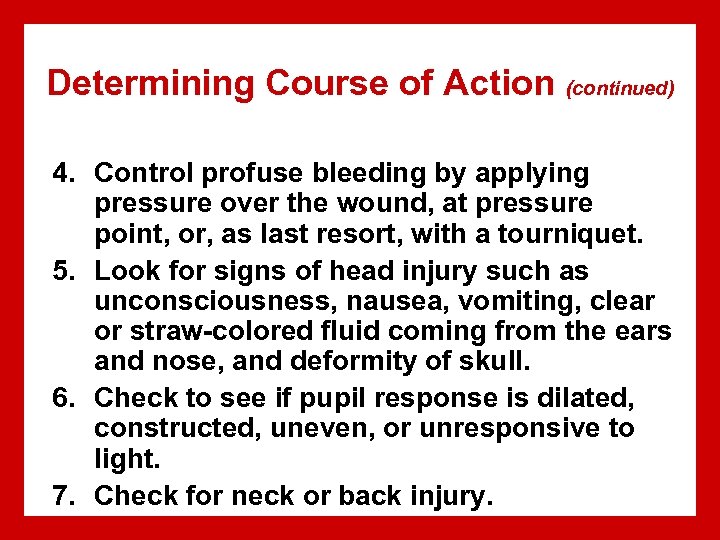 Determining Course of Action (continued) 4. Control profuse bleeding by applying pressure over the