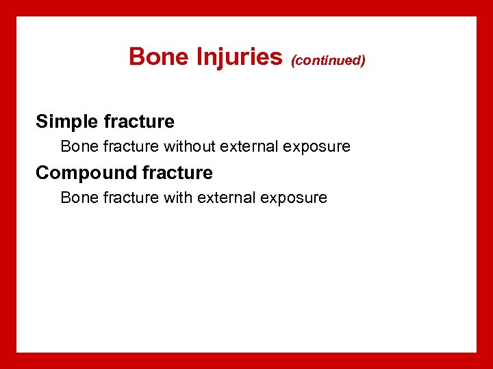Bone Injuries (continued) Simple fracture Bone fracture without external exposure Compound fracture Bone fracture