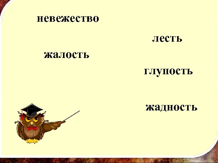 невежество лесть жалость глупость жадность 